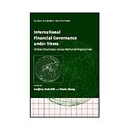 International Financial Governance under Stress: Global Structures versus National Imperatives by Edited by Geoffrey R. D. Underhill , Xiaoke  Zhang, 9780521817325