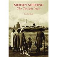 Mersey Shipping The Twilight Years by Collard, Ian, 9780752417325
