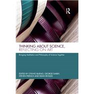 Thinking about Science, Reflecting on Art: Bringing Aesthetics and Philosophy of Science Together by Bueno; Otvio, 9781138687325