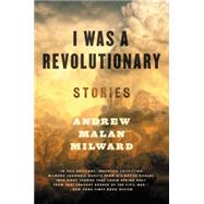 I Was a Revolutionary by Milward, Andrew Malan, 9780062377326