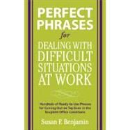 Perfect Phrases for Dealing with Difficult Situations at Work:  Hundreds of Ready-to-Use Phrases for Coming Out on Top Even in the Toughest Office Conditions by Benjamin, Susan, 9780071597326