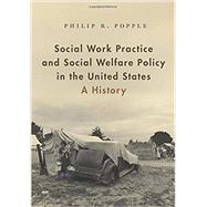Social Work Practice and Social Welfare Policy in the United States A History by Popple, Philip R., 9780190607326