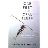 Oar Feet and Opal Teeth About Copepods and Copepodologists by Miller, Charles B., 9780197637326
