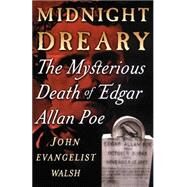Midnight Dreary The Mysterious Death of Edgar Allan Poe by Walsh, John Evangelist, 9780312227326