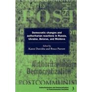 Democratic Changes and Authoritarian Reactions in Russia, Ukraine, Belarus and Moldova by Edited by Karen Dawisha , Bruce Parrott, 9780521597326