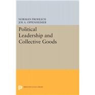 Political Leadership and Collective Goods by Frohlich, Norman; Oppenheimer, Joe A., 9780691647326