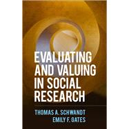 Evaluating and Valuing in Social Research by Schwandt, Thomas A.; Gates, Emily F., 9781462547326