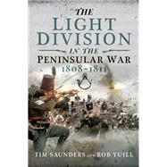 The Light Division in the Peninsular War, 18081811 by Saunders, Tim; Yuill, Rob (CON), 9781526757326