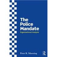 The Police Mandate: Organizational Analysis by Manning; Peter K, 9780415657327