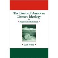 The Limits of American Literary Ideology in Pound and Emerson by Cary Wolfe, 9780521107327
