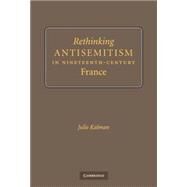 Rethinking Antisemitism in Nineteenth-century France by Julie Kalman, 9780521897327
