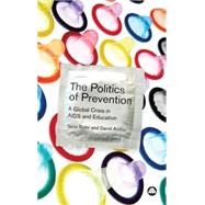 The Politics of Prevention A Global Crisis in AIDS and Education by Boler, Tania; Archer, David, 9780745327327