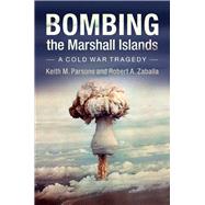Bombing the Marshall Islands by Parsons, Keith M.; Zaballa, Robert A., 9781107047327