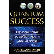 Quantum Success The Astounding Science of Wealth and Happiness by Taylor, Sandra Anne, 9781401907327