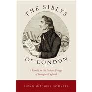 The Siblys of London A Family on the Esoteric Fringes of Georgian England by Sommers, Susan, 9780190687328