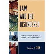Law and the Disordered An Explanation in Mental Health, Law, and Politics by Klein, George C., 9780761847328