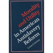 Morality & Utility in American Antislavery Reform by Gerteis, Louis S., 9780807857328