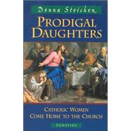 Prodigal Daughters Catholic Women Come Home to the Church by Steichen, Donna, 9780898707328