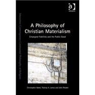 A Philosophy of Christian Materialism: Entangled Fidelities and the Public Good by Baker,Christopher, 9781472427328