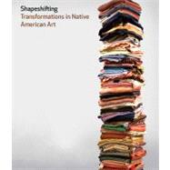 Shapeshifting : Transformations in Native American Art by Karen Kramer Russell with Janet Catherine Berlo, Bruce Bernstein, Joe D. Horse Capture, Jessica L. Horton, and Paul Chaat Smith, 9780300177329