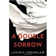 A Double Sorrow A Version of Troilus and Criseyde by Greenlaw, Lavinia, 9780393247329