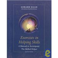 Exercises in Helping Skills for Egans The Skilled Helper: A Problem-Management and Opportunity-Development Approach to Helping, 7th by Egan, Gerard, 9780534367329