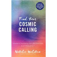 Find Your Cosmic Calling A Guide to Discovering Your Life's Work with Astrology by Walstein, Natalie, 9780760397329