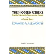 The Modern Uzbeks From the Fourteenth Century to the Present: A Cultural History by Allworth, Edward A., 9780817987329