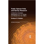 Public Opinion Polls and Survey Research: A Selective Annotated Bibliography of U. S. Guides & Studies from the 1980s by Walden,Graham R., 9780824057329