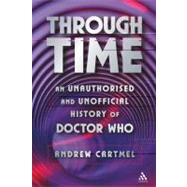 Through Time An Unauthorised and Unofficial History of Doctor Who by Cartmel, Andrew, 9780826417329