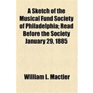 A Sketch of the Musical Fund Society of Philadelphia: Read Before the Society January 29, 1885 by Mactier, William L., 9781154487329