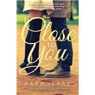 Close to You A Novel by Isaac, Kara, 9781501117329
