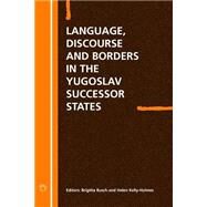 Language Discourse and Borders in the Yugoslav Successor States by Busch, Brigitta; Kelly-Holmes, Helen, 9781853597329