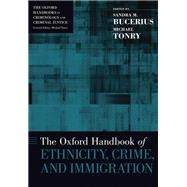 The Oxford Handbook of Ethnicity, Crime, and Immigration by Bucerius, Sandra M.; Tonry, Michael, 9780190947330