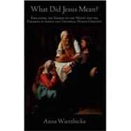 What did Jesus Mean? Explaining the Sermon on the Mount and the Parables in Simple and Universal Human Concepts by Wierzbicka, Anna, 9780195137330