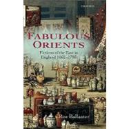Fabulous Orients Fictions of the East in England 1662-1785 by Ballaster, Ros, 9780199267330