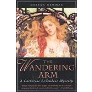 The Wandering Arm A Catherine LeVendeur Mystery by Newman, Sharan, 9780312877330