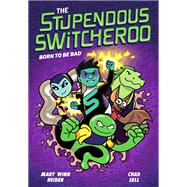 The Stupendous Switcheroo #2: Born to Be Bad by Heider, Mary Winn; Sell, Chad, 9780593427330