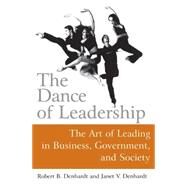 The Dance of Leadership: The Art of Leading in Business, Government, and Society: The Art of Leading in Business, Government, and Society by Denhardt; Janet V, 9780765617330