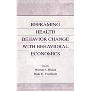 Reframing Health Behavior Change With Behavioral Economics by Bickel, Warren K.; Vuchinich, Rudy E.; Vuchinich, Rudy E.; Epstein, Leonard, 9780805827330