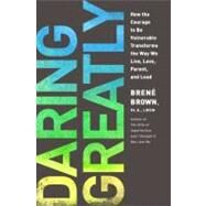 Daring Greatly : How the Courage to Be Vulnerable Transforms the Way We Live, Love, Parent, and Lead by Brown, Brene, 9781592407330