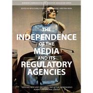 The Independence of the Media and Its Regulatory Agencies by Schulz, Wolfgang; Valcke, Peggy; Irion, Kristina, 9781841507330