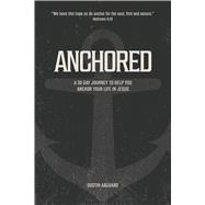 Anchored A 30 Day Journey to Help you Anchor Your Life in Jesus by Aagaard, Dustin, 9798350997330