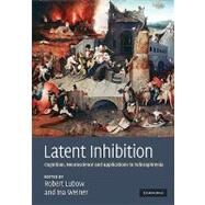 Latent Inhibition: Cognition, Neuroscience and Applications to Schizophrenia by Edited by Robert Lubow , Ina Weiner, 9780521517331