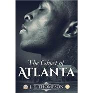 The Ghost of Atlanta by Thompson, J. E., 9781502847331