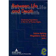 Between Life and Death : Governing Populations in the Era of Human Rights by Berking, Sabine; Zolkos, Magdalena, 9783631587331