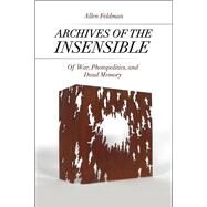 Archives of the Insensible by Feldman, Allen, 9780226277332