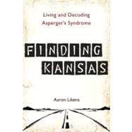 Finding Kansas : Living and Decoding Asperger's Syndrome by Likens, Aaron, 9780399537332