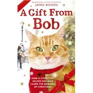 A Gift from Bob How a Street Cat Helped One Man Learn the Meaning of Christmas by Bowen, James, 9781250077332