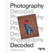 Tate: Photography Decoded by Susan Bright; Hedy Van Erp, 9781781577332